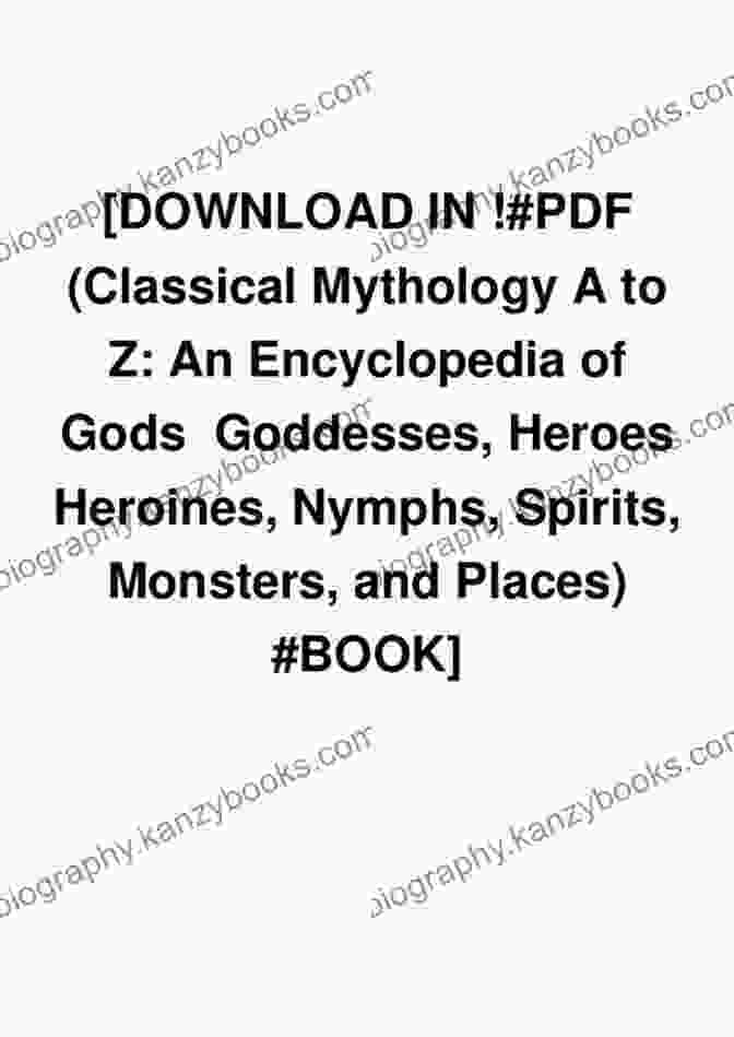 An Encyclopedia Of Gods, Goddesses, Heroes, Heroines, Nymphs, Spirits, Monsters, And More Classical Mythology A To Z: An Encyclopedia Of Gods Goddesses Heroes Heroines Nymphs Spirits Monsters And Places