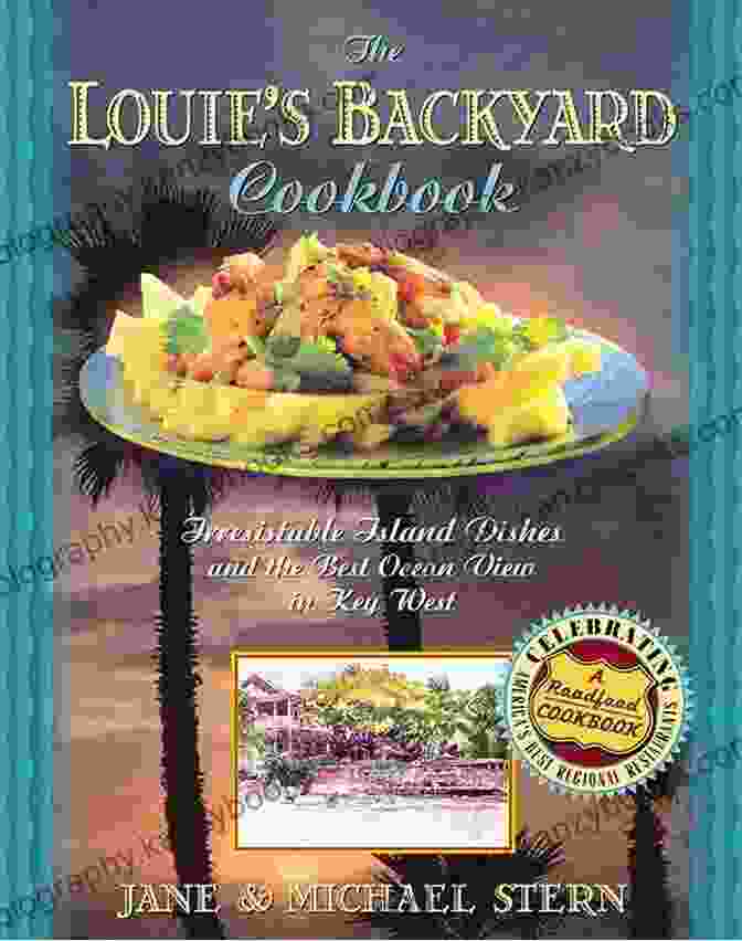 Louie Backyard Cookbook Louie S Backyard Cookbook: Irrisistible Island Dishes And The Best Ocean View In Key West (Roadfood Cookbook)