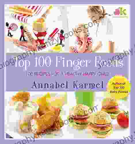 Top 100 Finger Foods: 100 Recipes For A Healthy Happy Child