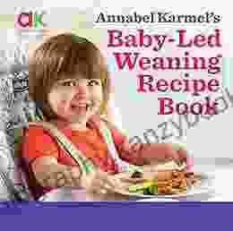 Annabel Karmel S Baby Led Weaning Recipe Book: 120 Recipes To Let Your Baby Take The Lead