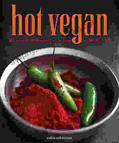 Hot Vegan: 200 Sultry Full Flavored Recipes From Around The World