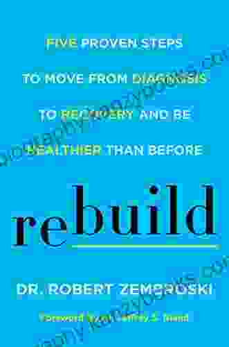 Rebuild: Five Proven Steps To Move From Diagnosis To Recovery And Be Healthier Than Before