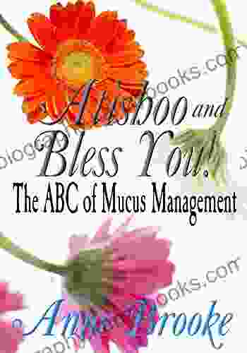 Atishoo and Bless You The ABC of Mucus Management