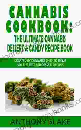 Cannabis Cookbook: The Ultimate Cannabis Dessert Candy Recipe Book: Created By Cannabis Chef To Bring You The Best 100 Dessert Recipes (Marijuana Recipes Medical Marijuana Recipes)