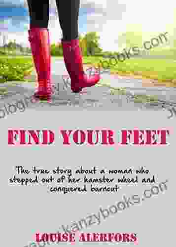 Find Your Feet: The True Story About A Woman Who Stepped Out Of Her Hamster Wheel And Conquered Burnout