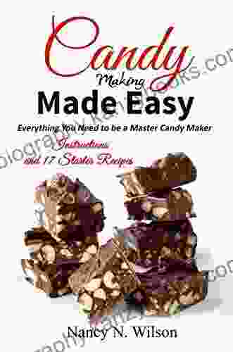 Candy Making Made Easy: Instructions And 17 Starter Recipes