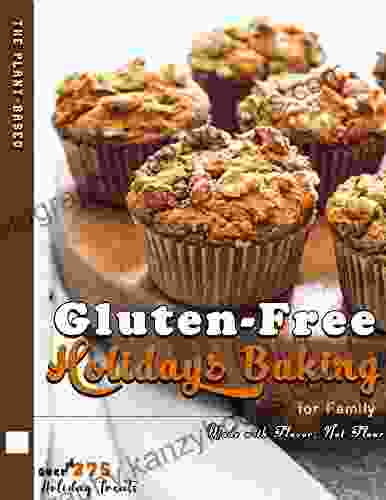 The Plant Based Gluten Free Holidays Baking For Family: Over 275 Holiday Treats Made With Flavor Not Flour