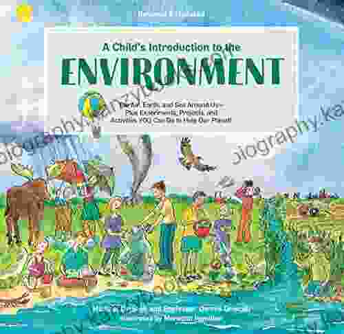 A Child s Introduction to the Environment: The Air Earth and Sea Around Us Plus Experiments Projects and Activities YOU Can Do to Help Our Planet (A Child s Introduction Series)