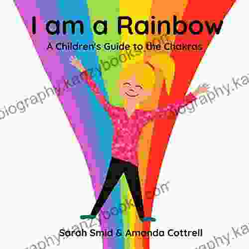 I Am A Rainbow: A Children S Guide To The Chakras