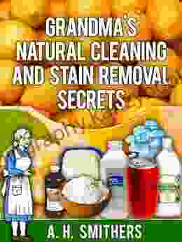 Grandma S Natural Cleaning And Stain Removal Secrets: Cleaning And Stain Removal Secrets Revealed (Grandma S Series)