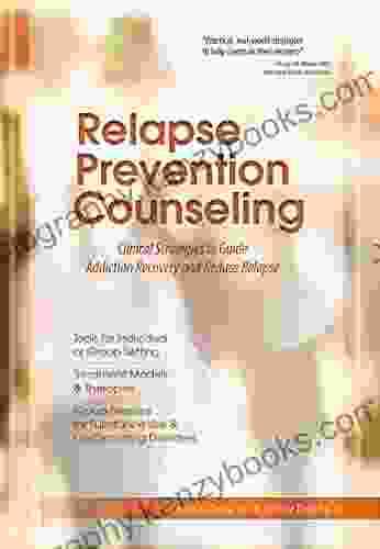 Relapse Prevention Counseling: Clinical Strategies To Guide Addiction Recovery Adn Reduce Relapse