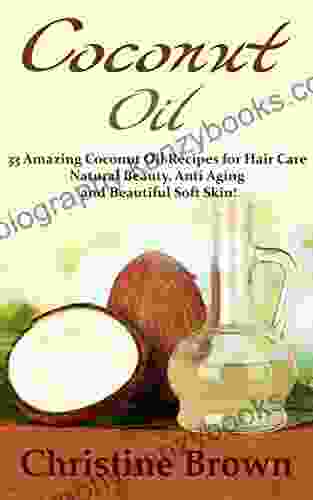 Coconut Oil: Coconut Oil For Beginners 33 Amazing Coconut Oil Recipes For Hair Care Natural Beauty Anti Aging And Beautiful Soft Skin (Essential Oils Natural Remedies Homemade Beauty Products)