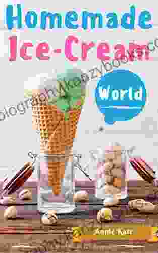 Homemade Ice Cream World: A Collection Of 123 Homemade Ice Cream Recipes For Your Delicious Desserts