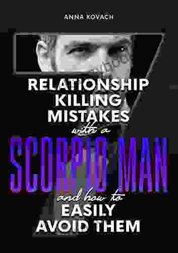 The 7 Relationship Killing Mistakes With A Scorpio Man: And How To Easily Avoid Them