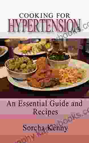 Cooking For Hypertension An Essential Guide And Recipes