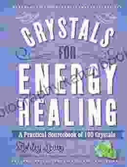 Crystals For Energy Healing: A Practical Sourcebook Of 100 Crystals