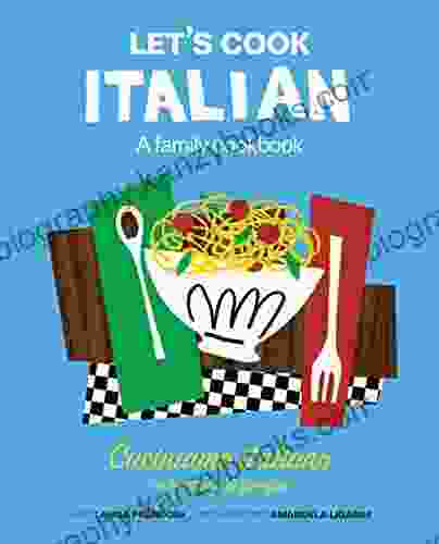 Let S Cook Italian A Family Cookbook: Cuciniamo Italiano Un Ricettario Di Famiglia