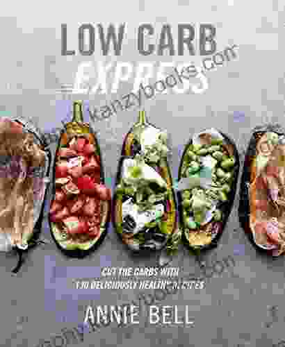 Low Carb Express: Cut The Carbs With 130 Deliciously Healthy Recipes