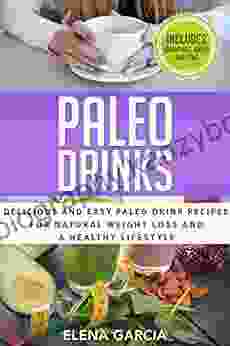 Paleo Drinks: Delicious And Easy Paleo Drink Recipes For Natural Weight Loss And A Healthy Lifestyle (Paleo Clean Eating 5)