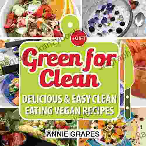 Green For Clean: Delicious Easy Clean Eating Vegan Recipes (Clean Eating Clean Eating Cookbook Vegan Cookbook Clean Eating Recipes Vegan Recipes Clean Eating Diet Vegan Recipes Cookbook)