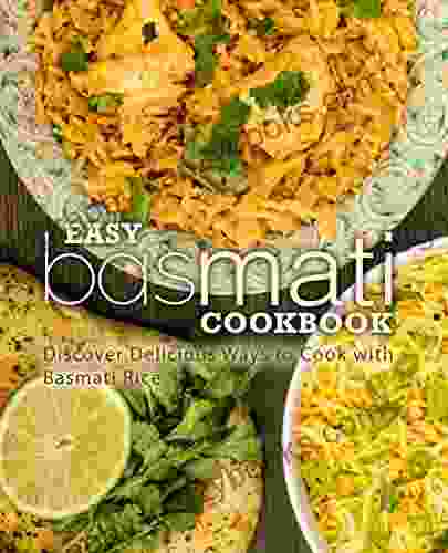 Easy Basmati Cookbook: Discover Delicious Ways To Cook With Basmati Rice