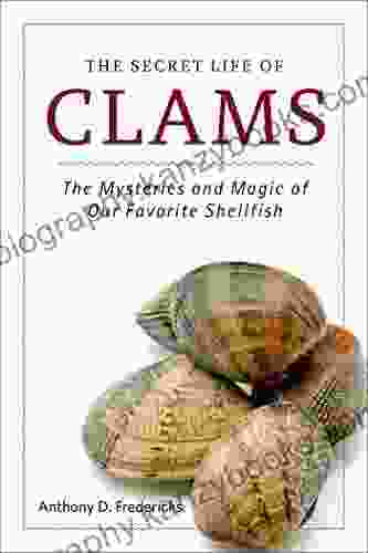 The Secret Life Of Clams: The Mysteries And Magic Of Our Favorite Shellfish