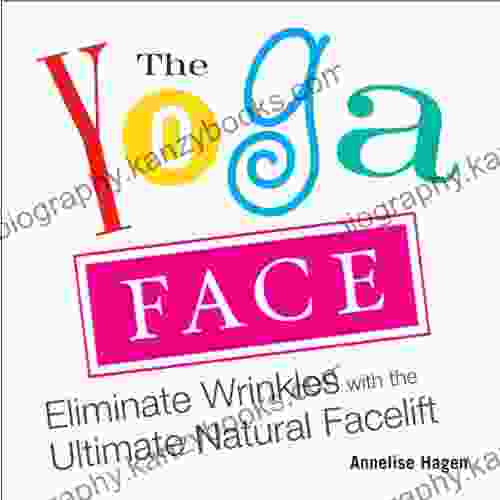 The Yoga Face: Eliminate Wrinkles With The Ultimate Natural Facelift