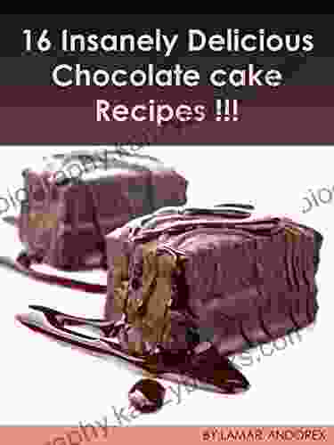 Chocolate Cake Recipes : 16 Insanely Delicious Recipes For Chocolate Lovers: Chocolate Cake Recipes Every Chocolate Lover Must Make At Least Once In Life