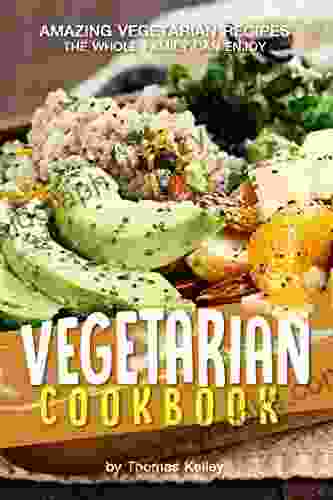 Vegetarian Cookbook: Amazing Vegetarian Recipes The Whole Family Can Enjoy