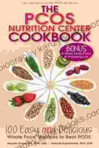 The PCOS Nutrition Center Cookbook: 100 Easy And Delicious Whole Food Recipes To Beat PCOS