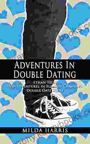 Adventures In Double Dating: Ethan Ripley Tells The Adventures In Funeral Crashing Double Date Scene (Funeral Crashing Mysteries)