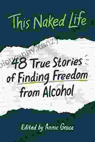 This Naked Life: Forty Eight True Stories Of Finding Freedom From Alcohol