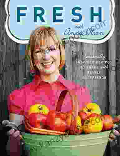 Fresh With Anna Olson: Seasonally Inspired Recipes To Share With Family And Friends