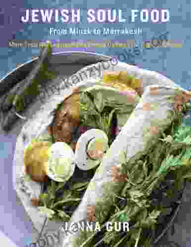 Jewish Soul Food: From Minsk To Marrakesh More Than 100 Unforgettable Dishes Updated For Today S Kitchen: A Cookbook