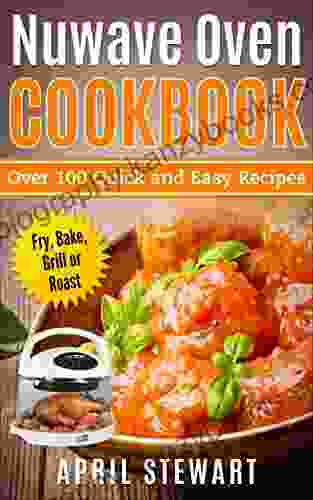 NuWave Oven Cookbook: Over 100 Quick And Easy Recipes: Fry Bake Grill Or Roast