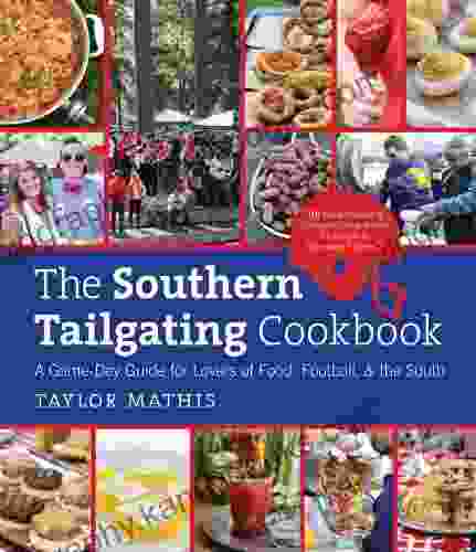 The Southern Tailgating Cookbook: A Game Day Guide For Lovers Of Food Football And The South