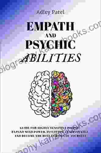 Empath And Psychic Abilities: Guide For Highly Sensitive People Expand Mind Power Intuition Clairvoyance And Become The Best Version Of Yourself