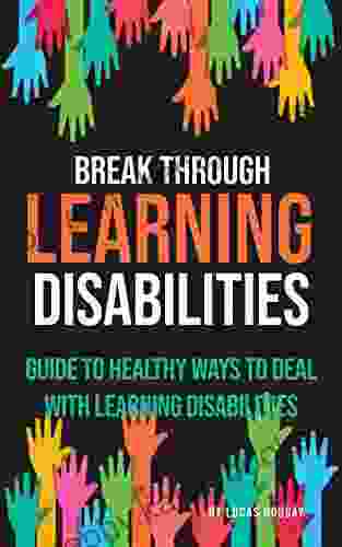 Break Through Learning Disabilities: Guide To Healthy Ways To Deal With Learning Disabilities