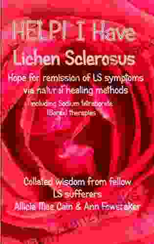 HELP I Have Lichen Sclerosus Hope For Remission Of LS Symptoms Via Natural Healing Methods Including Sodium Tetraborate (borax) Therapies : Collated Wisdom From Fellow Sufferers