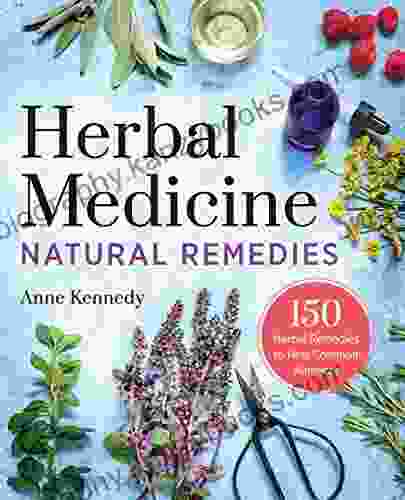 Herbal Medicine Natural Remedies: 150 Herbal Remedies To Heal Common Ailments