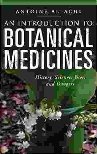 Introduction To Botanical Medicines An: History Science Uses And Dangers (Praeger On Contemporary Health And Living)