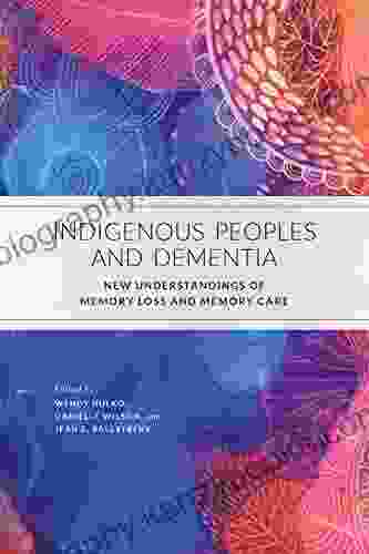 Indigenous Peoples and Dementia: New Understandings of Memory Loss and Memory Care