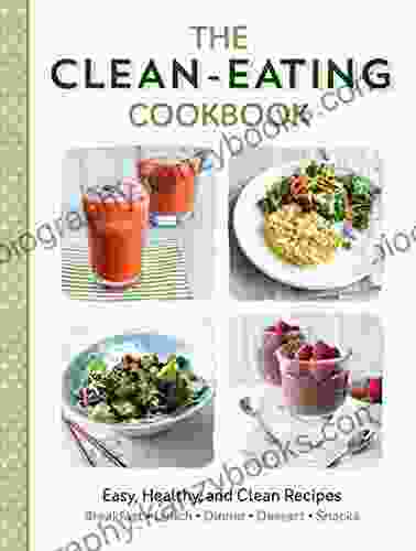 The Clean Eating Cookbook: Easy Healthy And Clean Recipes For Breakfast Lunch Dinner Desserts And Snacks (Love Food)