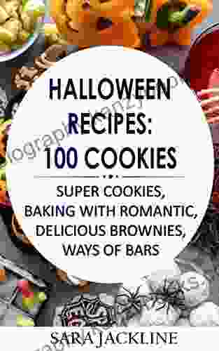 Halloween Recipes: 100 Cookies: Super Cookies Baking With Romantic Delicious Brownies Ways Of Bars