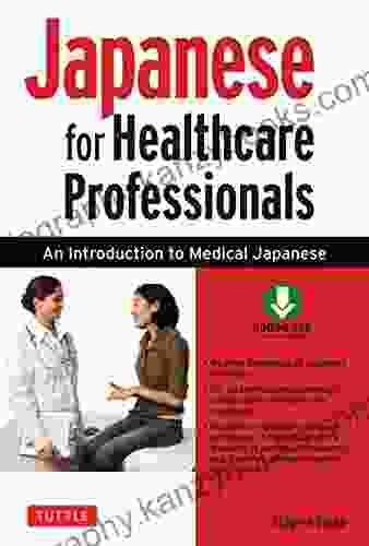 Japanese For Healthcare Professionals: An Introduction To Medical Japanese (Downloadable Audio Included)