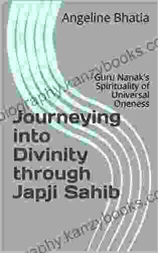 Journeying Into Divinity Through Japji Sahib: Guru Nanak S Spirituality Of Universal Oneness (Ambrosial 1)