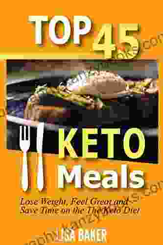 Top 45 KETO Meals: Lose Weight Feel Great and Save Time on the The Keto Diet