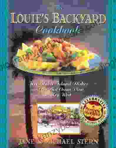 Louie s Backyard Cookbook: Irrisistible Island Dishes and the Best Ocean View in Key West (Roadfood Cookbook)