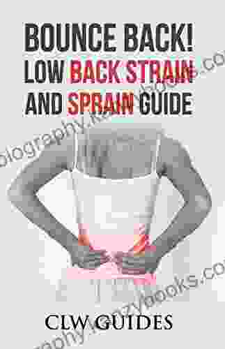 Bounce Back Low Back Strain and Sprain Guide: Low Back Pain Relief Treatment for Low Back Pain Healing Your Sore Back Relief From Chronic Lumbar Pain Low Back Pain Exercises Pain Management