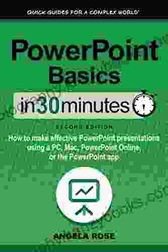 PowerPoint Basics In 30 Minutes: How to make effective PowerPoint presentations using a PC Mac PowerPoint Online or the PowerPoint app